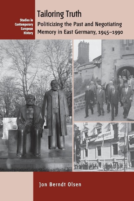 Tailoring Truth: Politicizing the Past and Negotiating Memory in East Germany, 1945-1990