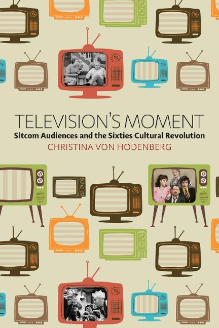 Televisions Moment: Sitcom Audiences and the Sixties Cultural Revolution