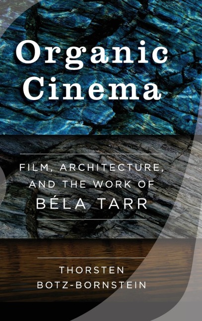 Organic Cinema: Film, Architecture, and the Work of Béla Tarr