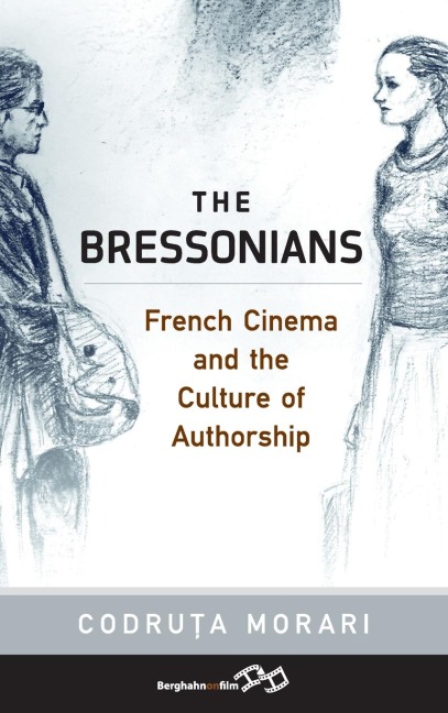 The Bressonians: French Cinema and the Culture of Authorship