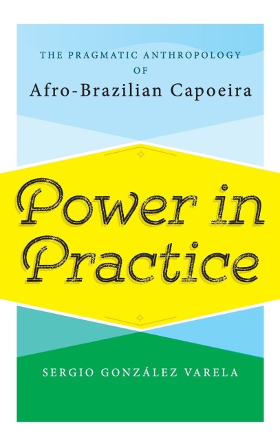Power in Practice: The Pragmatic Anthropology of Afro-Brazilian Capoeira