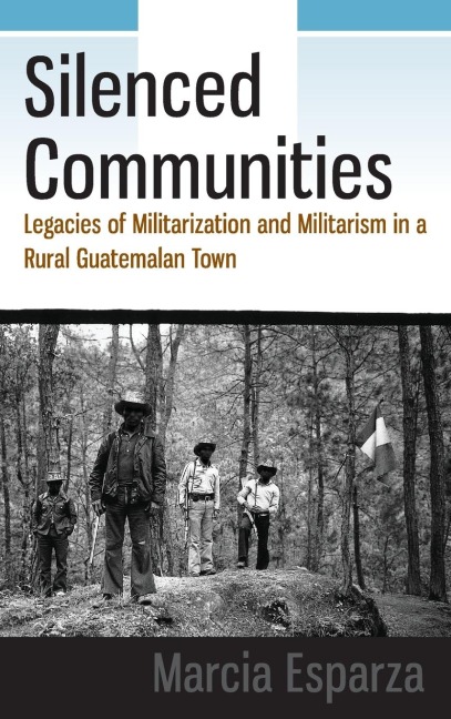 Silenced Communities: Legacies of Militarization and Militarism in a Rural Guatemalan Town