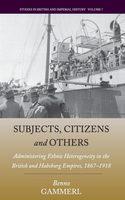 Subjects, Citizens, and Others: Administering Ethnic Heterogeneity in the British and Habsburg Empires, 1867-1918