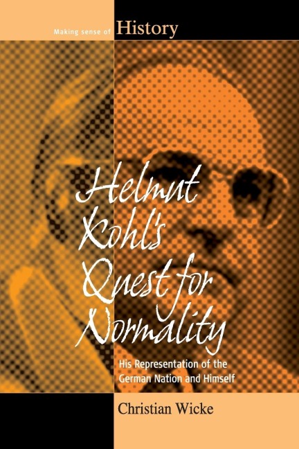 Helmut Kohls Quest for Normality: His Representation of the German Nation and Himself