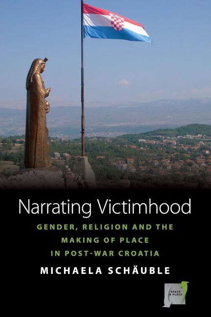 Narrating Victimhood: Gender, Religion and the Making of Place in Post-War Croatia