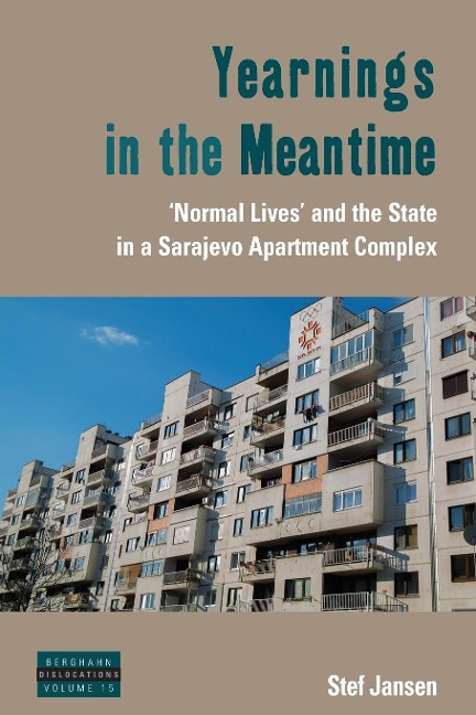 Yearnings in the Meantime: Normal Lives and the State in a Sarajevo Apartment Complex