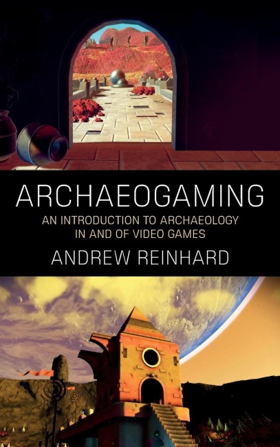 Archaeogaming: An Introduction to Archaeology in and of Video Games