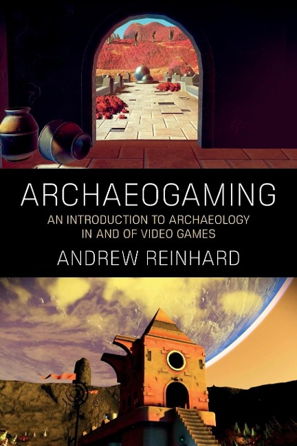 Archaeogaming: An Introduction to Archaeology in and of Video Games