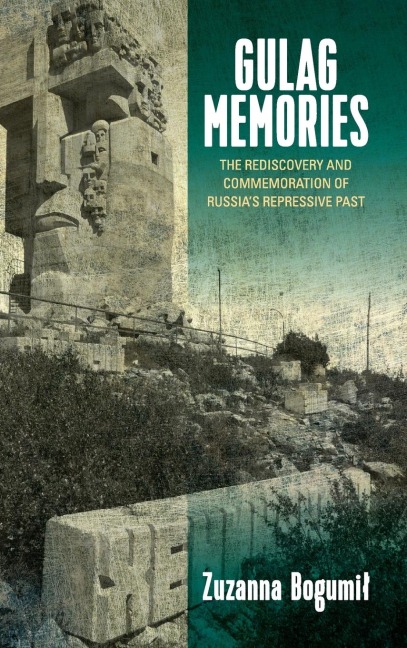Gulag Memories: The Rediscovery and Commemoration of Russias Repressive Past
