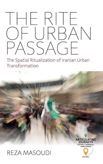 The Rite of Urban Passage: The Spatial Ritualization of Iranian Urban Transformation