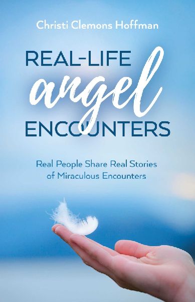 Real-Life Angel Encounters: Real People Share Real Stories of Miraculous Encounters