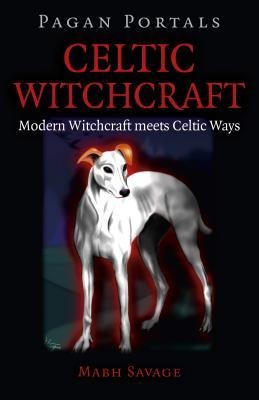 Pagan Portals - Celtic Witchcraft - Modern Witchcraft meets Celtic Ways