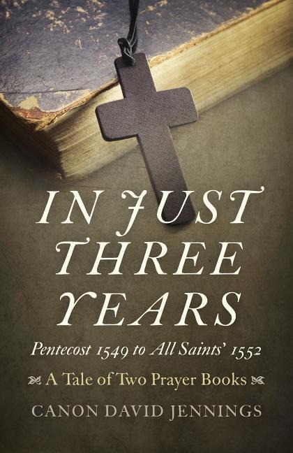 In Just Three Years: Pentecost 1549 to All Saints 1552 - A Tale of Two Prayer Books