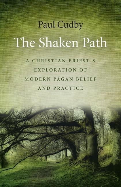 The Shaken Path: A Christian Priests Exploration of Modern Pagan Belief and Practice