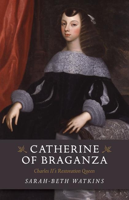 Catherine of Braganza: Charles IIs Restoration Queen