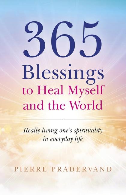 365 Blessings to Heal Myself and the World: Really living ones spirituality in everyday life