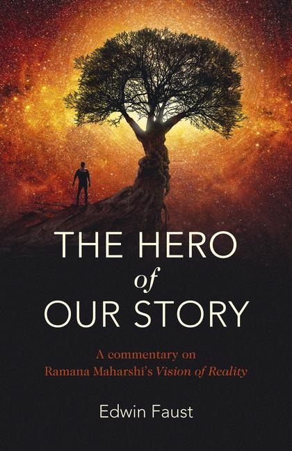 The Hero of Our Story: A Commentary on Ramana Maharshis Vision of Reality