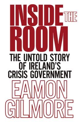 Inside the Room: The Untold Story of Irelands Crisis Government