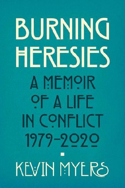 Burning Heresies: A Memoir of a Life in Conflict, 1979-2020