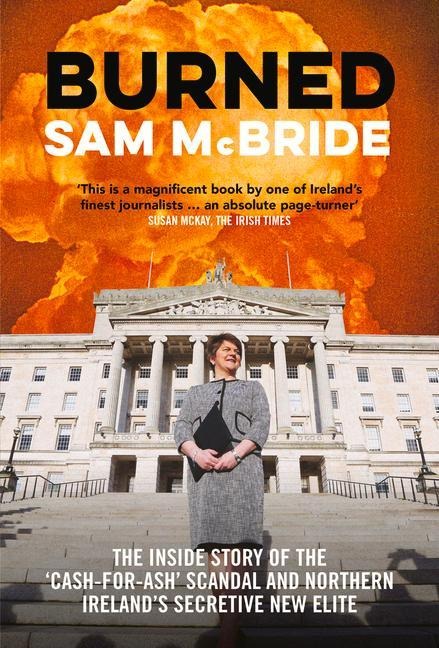 Burned: The Inside Story of the Cash-for-Ash Scandal and Northern Irelands Secretive New Elite