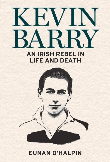 Kevin Barry: An Irish Rebel in Life and Death