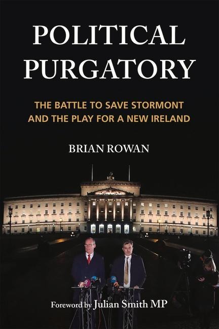 Political Purgatory: The Battle to Save Stormont and the Play for a New Ireland