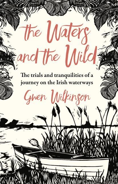 The Waters and the Wild: The Trials and Tranquilities of a Journey on Irelands Waterways