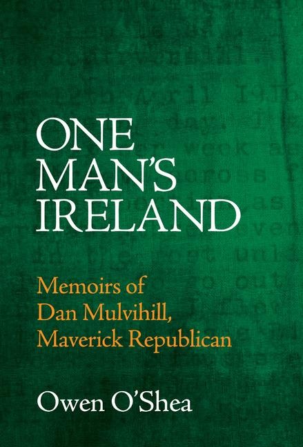 One Mans Ireland: Memoirs of Dan Mulvihill, Maverick Republican