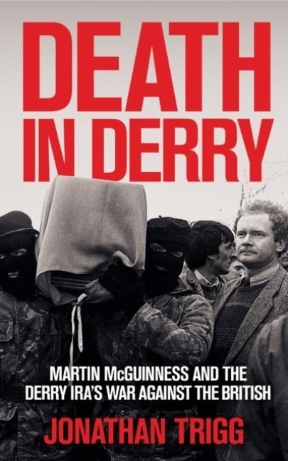 Death in Derry: Martin McGuinness and the Derry IRAs War Against the British