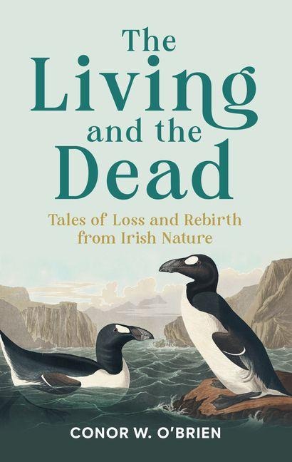 The Living and the Dead: Tales of Loss and Rebirth from Irish Nature