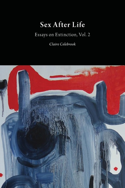 Sex After Life Essays on Extinction Vol. 2