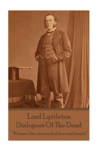 Sir George Lyttleton - Dialogues Of The Dead "Women, Like Princes, Find Few Real Friends"