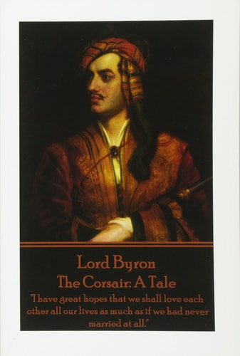 Lord Byron - the Corsair A Tale: I Have Great Hopes That We Shall Love Each Other All Our Lives As Much As If We Had Never Married at All