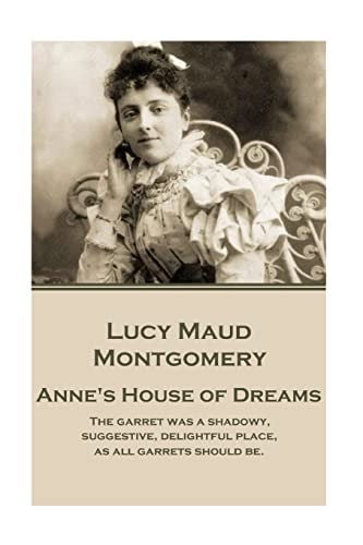 Lucy Maud Montgomery - Anne's House of Dreams The Garret Was a Shadowy, Suggestive, Delightful Place, As All Garrets Should Be