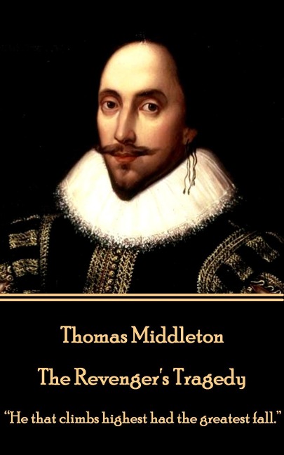 Thomas Middleton - The Revengers Tragedy: He that climbs highest had the greatest fall.