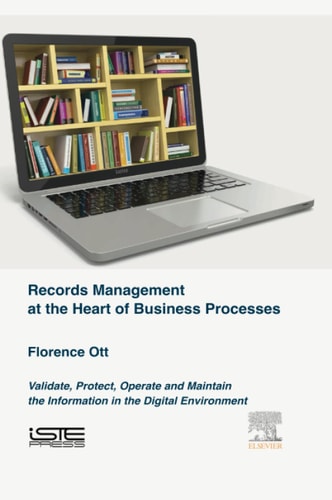 Records Management at the Heart of Business Processes Validate, Protect, Operate and Maintain the Information in the Digital Environment