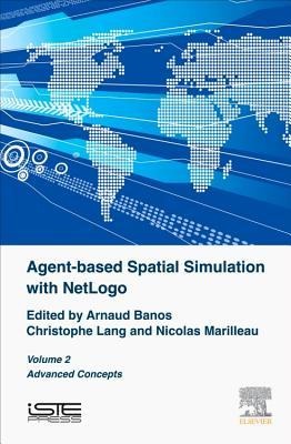 Agent-Based Spatial Simulation with Netlogo, Volume 2: Advanced Concepts