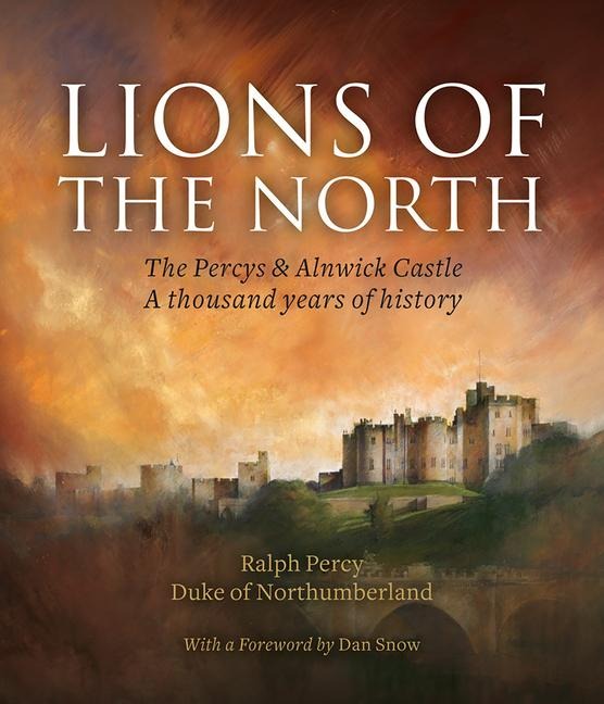 Lions of the North: The Percys & Alnwick Castle. a Thousand Years of History