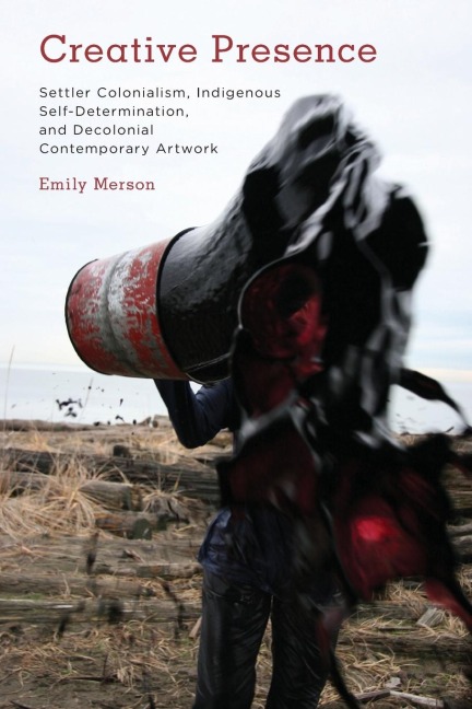 Creative Presence: Settler Colonialism, Indigenous Self-Determination and Decolonial Contemporary Artwork