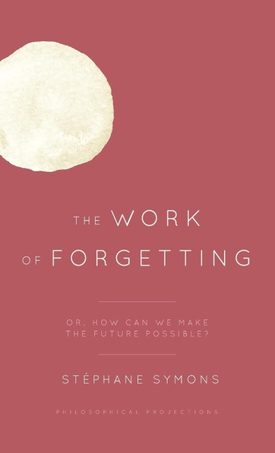Work of Forgetting: Or, How Can We Make the Future Possible?