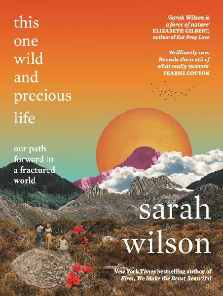 This One Wild and Precious Life: the path back to connection in a fractured world