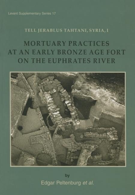 Tell Jerablus Tahtani, Syria, I: Mortuary Practices at an Early Bronze Age Fort on the Euphrates River.