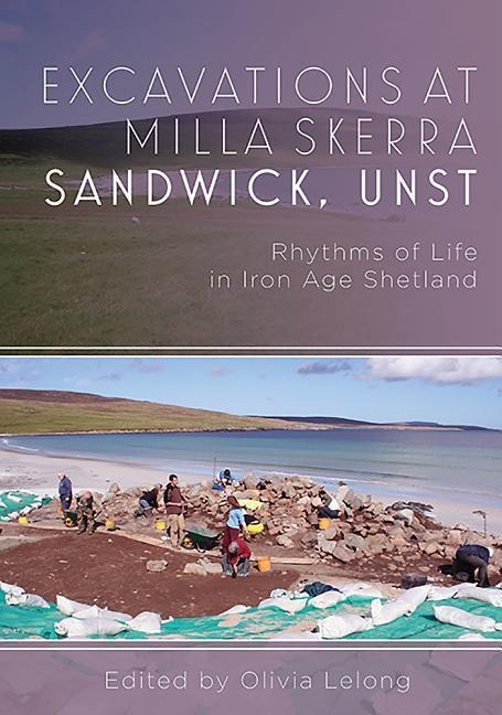 Excavations at Milla Skerra Sandwick, Unst: Rythmns of Life in Iron Age Shetland