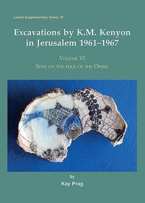 Excavations by K. M. Kenyon in Jerusalem 1961-1967: Volume 6 - Sites on the Edge of the Ophel