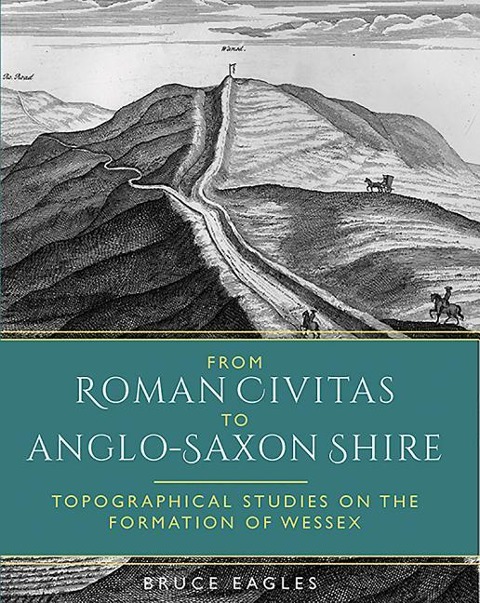 From Roman Civitas to Anglo-Saxon Shire: Topographical Studies on the Formation of Wessex