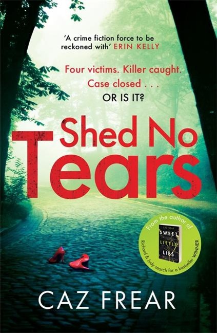 Shed No Tears: The stunning new thriller from the author of Richard and Judy pick Sweet Little Lies (DC Cat Kinsella)