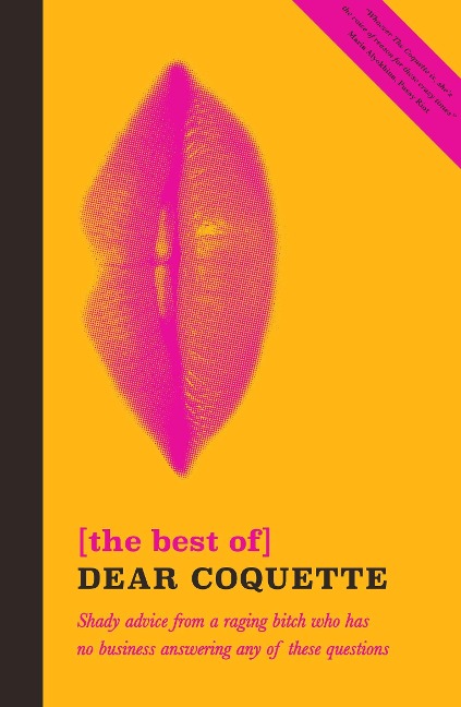 The Best of Dear Coquette: Shady Advice From A Raging Bitch Who Has No Business Answering Any Of These Questions