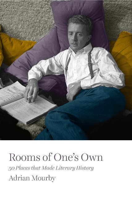 Rooms of Ones Own: 50 Places That Made Literary History