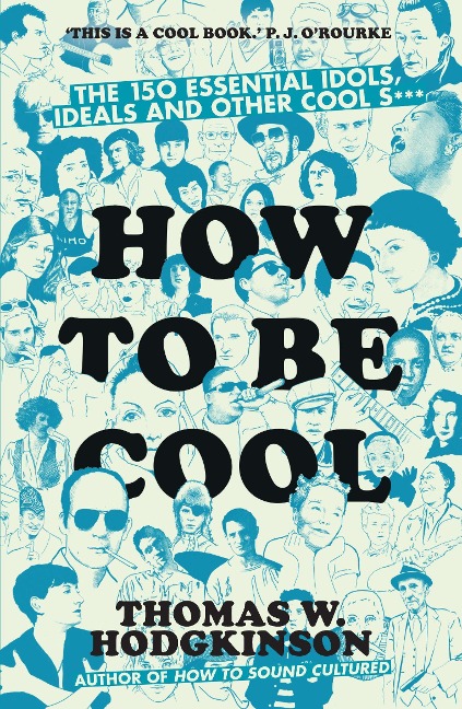 How to Be Cool: The 150 Essential Idols, Ideals and Other Cool S***