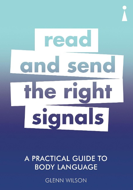 A Practical Guide to Body Language: Read & Send the Right Signals